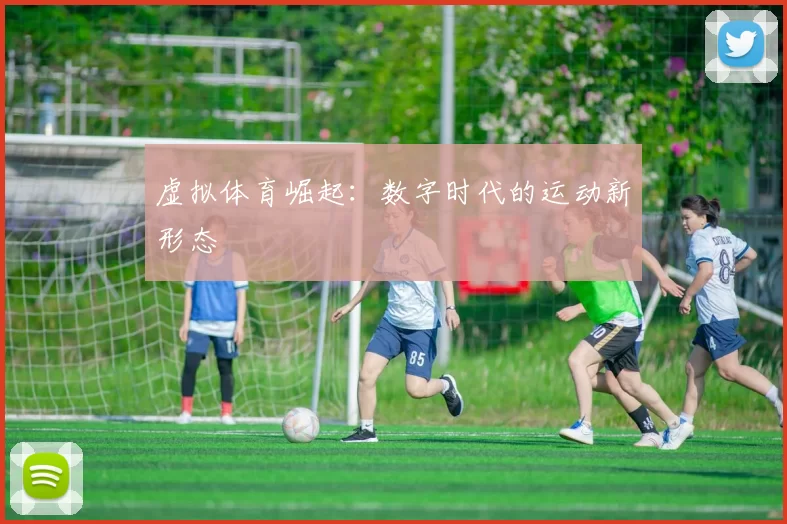 虚拟体育崛起：数字时代的运动新形态