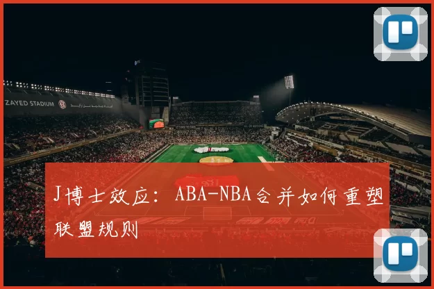 J博士效应：ABA-NBA合并如何重塑联盟规则
