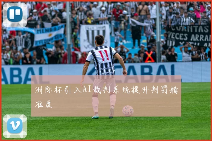 洲际杯引入AI裁判系统提升判罚精准度