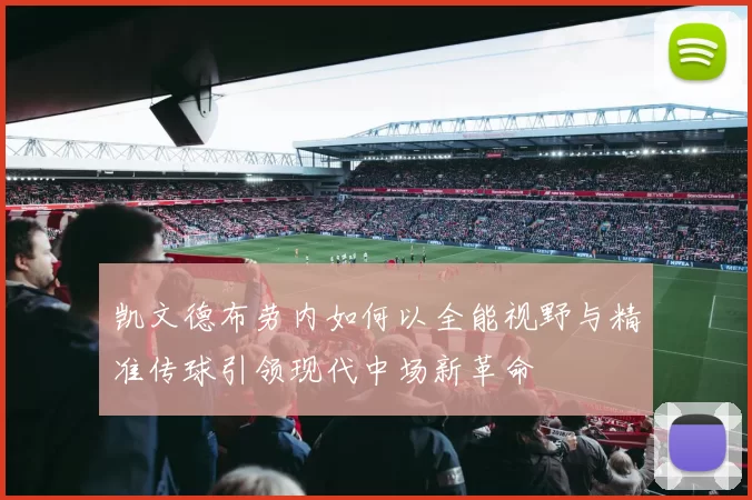 凯文德布劳内如何以全能视野与精准传球引领现代中场新革命