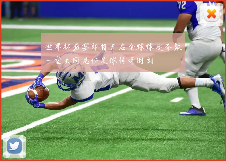 世界杯盛宴即将开启全球球迷齐聚一堂共同见证足球传奇时刻